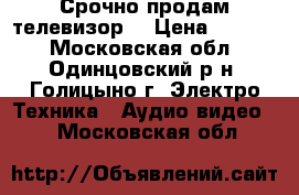 Срочно продам телевизор  › Цена ­ 3 000 - Московская обл., Одинцовский р-н, Голицыно г. Электро-Техника » Аудио-видео   . Московская обл.